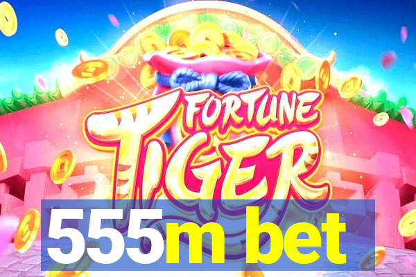 555m bet